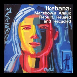 Ikebana: Merzbow’s Amlux Rebuilt, Reused & Recycled