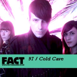 FACT Mix 97: Cold Cave