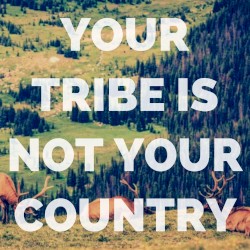 Your Tribe Is Not Your Country