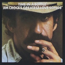 Time in a Bottle: Jim Croce’s Greatest Love Songs