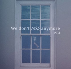We Don’t Talk Anymore, Part 2