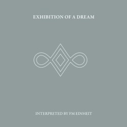 Exhibition of a Dream (Interpreted by FM Einheit)