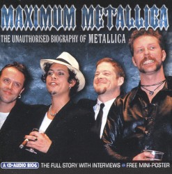 Maximum Metallica: The Unauthorised Biography of Metallica