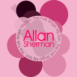 Allan Sherman's Mother Presents: My Son, the Folk Singer: Singing Very Funny Folk Songs