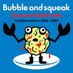 Bubble and Squeak: Collaborations 2004-2008