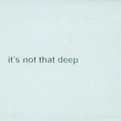 it’s not that deep