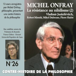 Contre-histoire de la philosophie, Volume 26 : La résistance au nihilisme (2) Vladimir Jankélévitch, Robert Misrahi, Mikel Dufrenne, Pierre Hadot