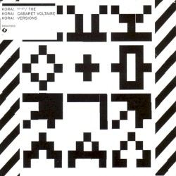 Kora! Kora! Kora! The Cabaret Voltaire Versions