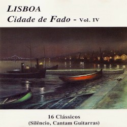 Lisboa, cidade de fado, vol. IV: 16 clássicos (Silêncio, cantam guitarras)