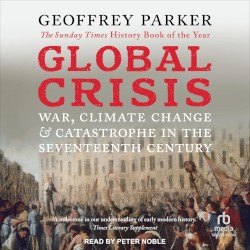 Global Crisis: War, Climate Change, & Catastrophe in the Seventeenth Century
