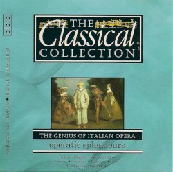 The Classical Collection 105: The Genius of Italian Opera: Operatic Splendours