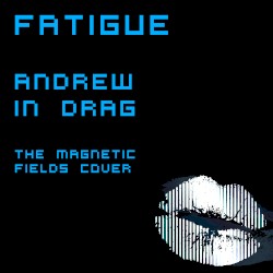 Andrew in Drag (The Magnetic Fields cover)