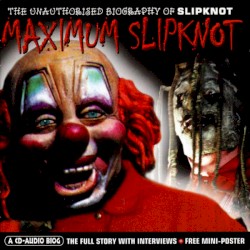 Maximum Slipknot: The Unauthorised Biography of Slipknot