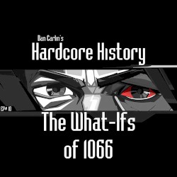 Dan Carlin's Hardcore History #10, “The What-Ifs Of 1066”