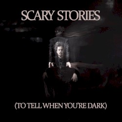 Scary Stories (To Tell When You’re Dark)