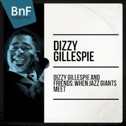Dizzy Gillespie and friends : when jazz giants meet (Historic jazz sessions featuring charlie parker, sonny rollins, thelonious monk)