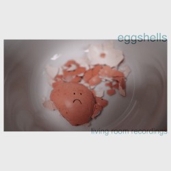 eggshells - living room recordings