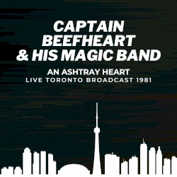 Captain Beefheart & The Magic Band: An Ashtray Heart Live Toronto Broadcast 1981