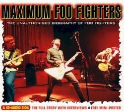 Maximum Foo Fighters: The Unauthorised Biography of Foo Fighters