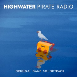 Highwater Pirate Radio: Highwater (original game soundtrack)