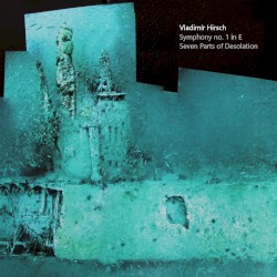 Symphony no. 1 in E / Seven Parts of Desolation