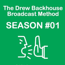 The Drew Backhouse Broadcast Method - Season #01