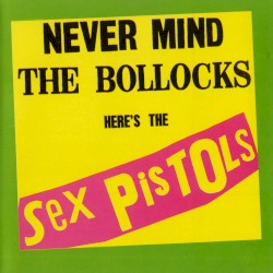 Never Mind the Bollocks Here’s the Sex Pistols