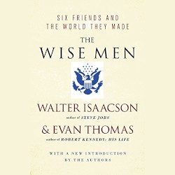 The Wise Men: Six Friends and the World They Made