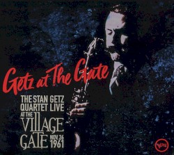 Getz at the Gate: The Stan Getz Quartet Live at the Village Gate Nov. 26 1961