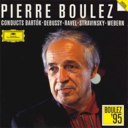 Boulez Conducts Bartók - Debussy - Ravel - Stravinsky - Webern