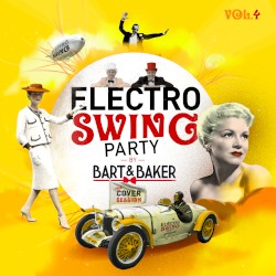 Electro Swing Party Vol. 4 by Bart & Baker : The Cover Session