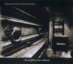 Perception Multiplied, Multiplicity Unified: The Manifold of Peter Andersson