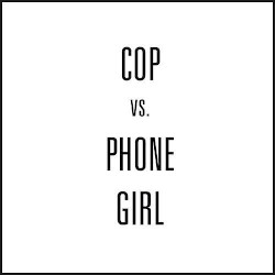 Cop vs. Phone Girl