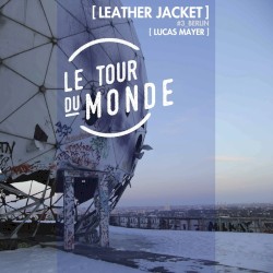 Leather Jacket | Le Tour du Monde #3 Berlin