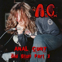 Anal Cunt Old Stuff Part 3
