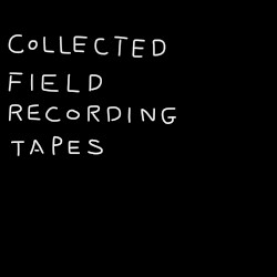 COLLECTED FIELD RECORDING TAPES