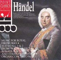 Music for Royal Fireworks / "Watermusic" Suite No. 1, No. 2 / Sonata for Violin and String Orchestra / Concerto for Organ, No. 10