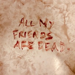 All My Friends Are Dead
