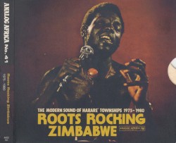 Roots Rocking Zimbabwe - The Modern Sound of Harare' Townships 1975-1980