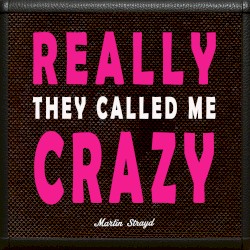 Really They Called Me Crazy