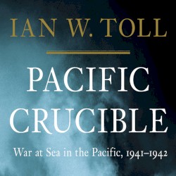 Pacific Crucible: War at Sea in the Pacific, 1941-1942