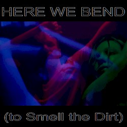 Here We Bend (to Smell the Dirt)