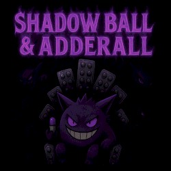 SHADOW BALL & ADDERALL