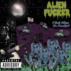 I Fuck Aliens For Breakfast
