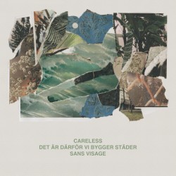 Careless / sans visage / det är därför vi bygger städer
