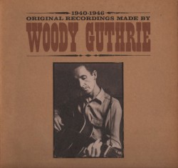 Original Recordings Made By Woody Guthrie 1940-1946