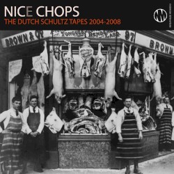 Nice Chops - The Dutch Schultz Tapes 2004-2008