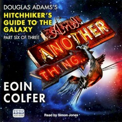 And Another Thing... Douglas Adams’s Hitchhikers’s Guide to the Galaxy, Part Six of Three