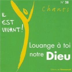 Louange à Toi, notre Dieu (Volume n°28 - Il est vivant !)