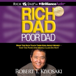 Rich Dad Poor Dad: What the Rich Teach Their Kids About Money - That the Poor and Middle Class Do Not!